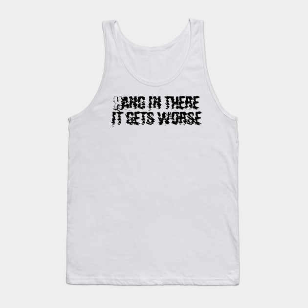 Hang in there it gets worse Tank Top by Kimpoel meligi